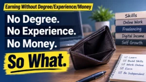 How to Start Earning Without a Degree, Experience or Money